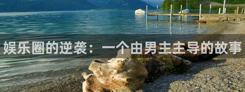 足球比赛结果500网足球：娱乐圈的逆袭：一个由男主主导的故事