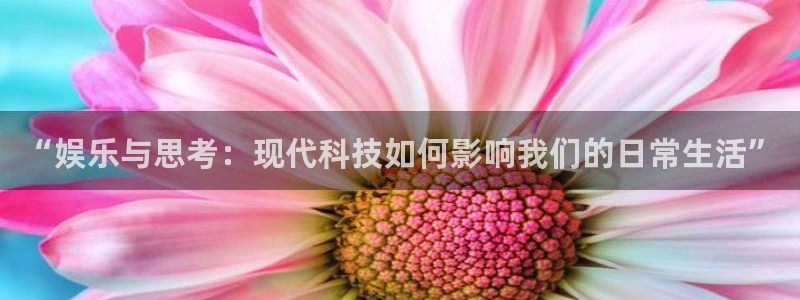 500彩票网官网：“娱乐与思考：现代科技如何影响我们的日常生活”